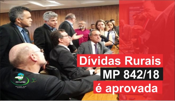 Relatório que trata dívidas rurais (MP 842/18) é aprovado em Comissão incluindo dívidas de toda país realizadas até 2011